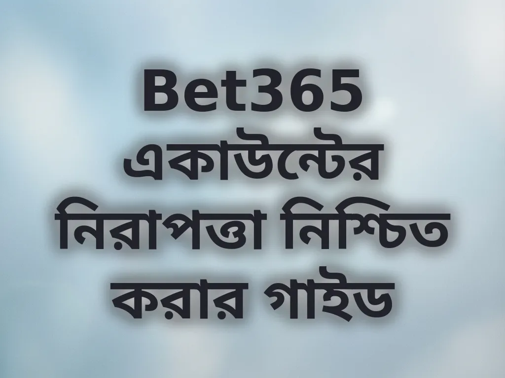 Bet365 একাউন্টের নিরাপত্তা নিশ্চিত করার গাইড